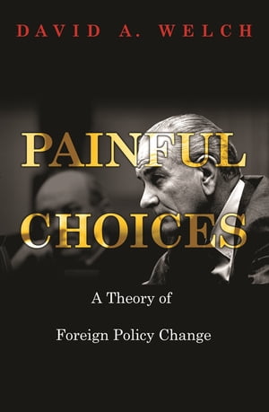 Painful Choices A Theory of Foreign Policy Change【電子書籍】[ David A. Welch ]