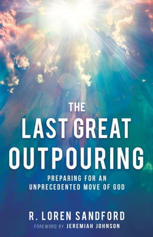 The Last Great Outpouring Preparing for an Unprecedented Move of God