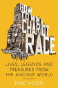 How to Win a Roman Chariot Race Lives, Legends and Treasures from the Ancient World【電子書籍】 Jane Hood