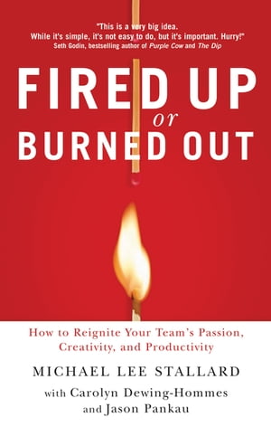 Fired Up or Burned Out How to Reignite Your Team's Passion, Creativity, and Productivity【電子書籍】[ Michael L. Stallard ]