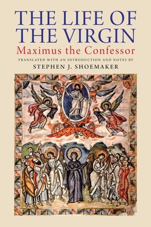 The Life of the Virgin: Maximus the Confessor【電子書籍】