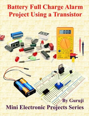 Battery Full Charge Alarm Project Using a Transistor