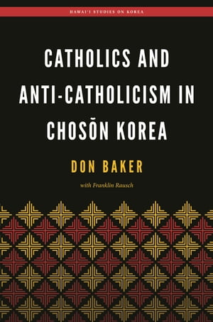 Catholics and Anti-Catholicism in Chos?n KoreaŻҽҡ[ Don Baker ]