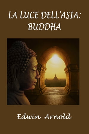 La luce dell'Asia: Buddha【電子書籍】[ Edw