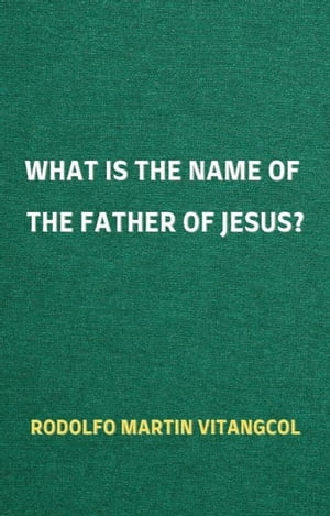 ŷKoboŻҽҥȥ㤨What is the Name of the Father of Jesus?Żҽҡ[ Rodolfo Martin Vitangcol ]פβǤʤ1,500ߤˤʤޤ