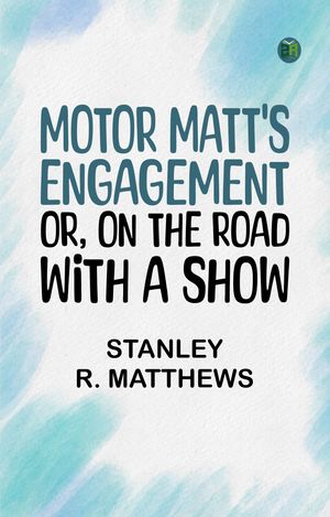 Motor Matt's Engagement or On the Road with a Show【電子書籍】[ Stanley R. Matthews ]