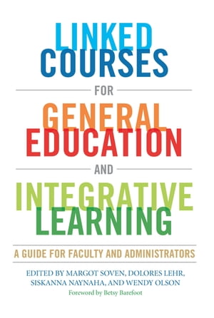 Linked Courses for General Education and Integrative Learning A Guide for Faculty and Administrators【電子書籍】