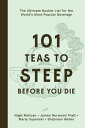 101 Teas to Steep Before You Die The Ultimate Bucket List for the World's Most P...