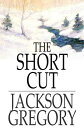 The Short Cut【電子書籍】[ Jackson Gregory