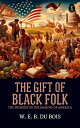 The Gift of Black Folk: The Negroes in the Making of America【電子書籍】[ Bois, W. E. ...
