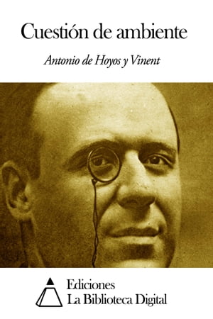 Cuesti?n de ambienteŻҽҡ[ Antonio de Hoyos y Vinent ]