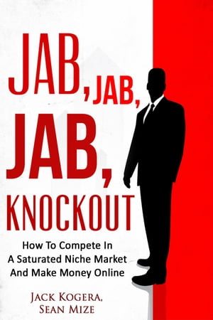 Jab, Jab, Jab KnockOut: How To Compete In A Saturated Niche Market And Make Money Online