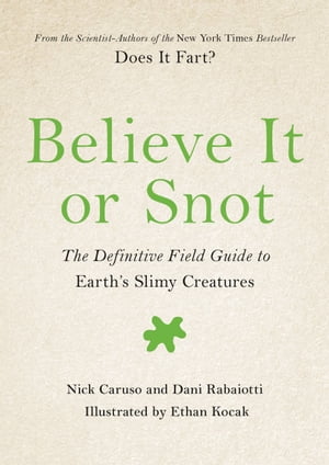 Believe It or Snot The Definitive Field Guide to Earth 039 s Slimy Creatures【電子書籍】 Nick Caruso