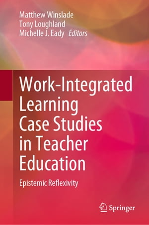 Work-Integrated Learning Case Studies in Teacher Education Epistemic Reflexivity【電子書籍】