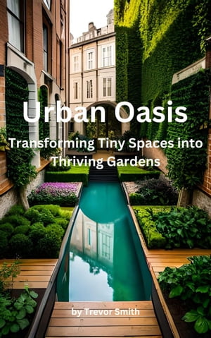 Urban Oasis: Transforming Tiny Spaces into Thriving Gardens