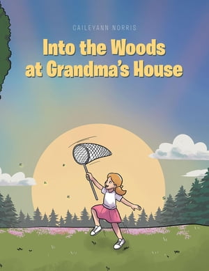 Into the Woods at Grandma's House【電子書籍】[ Caileyann Norris ]