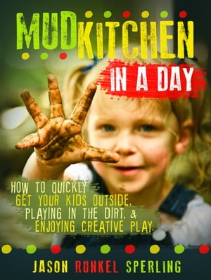 Mud Kitchen in a Day: How to quickly get your kids outside, playing in the dirt, & enjoying creative play.