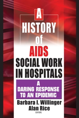 A History of AIDS Social Work in Hospitals A Daring Response to an Epidemic【電子書籍】[ Barbara I Willinger ]