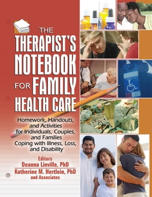 The Therapist's Notebook for Family Health Care Homework, Handouts, and Activities for Individuals, Couples, and Families Coping with Illness, Loss, and Disability