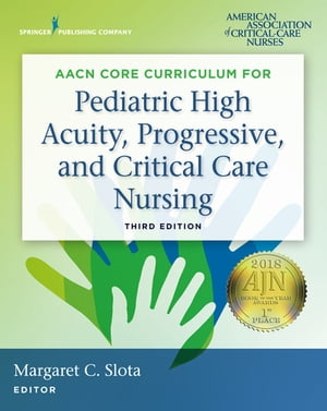 AACN Core Curriculum for Pediatric High Acuity, Progressive, and Critical Care Nursing