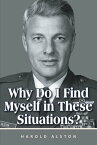 Why Do I Find Myself in These Situations?【電子書籍】[ Harold Alston ]