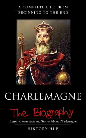 Charlemagne:A Complete Life from Beginning to the EndŻҽҡ[ History Hub ]