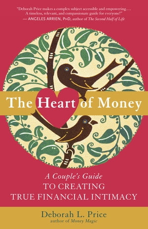 The Heart of Money A Couple 039 s Guide to Creating True Financial Intimacy【電子書籍】 Deborah L. Price