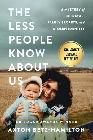 The Less People Know About Us A Mystery of Betrayal, Family Secrets, and Stolen Identity【電子書籍】 Axton Betz-Hamilton