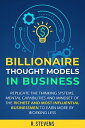 Billionaire Thought Models in Business: Replicate the thinking Systems, Mental Capabilities and Mindset of the Richest and Most Influential Businessmen to Earn More by Working Less【電子書籍】 R. Stevens