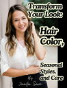 Transform Your Look: Hair Color, Seasonal Styles, and Care【電子書籍】[ Jennifer Seren...