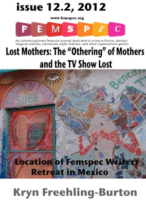 Lost Mothers: The “Othering” of Mothers on the TV Show Lost Femspec Issue 12.2, 2012【電子書籍】 Kryn Freehling-Burton