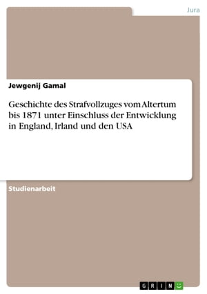 Geschichte des Strafvollzuges vom Altertum bis 1871 unter Einschluss der Entwicklung in England, Irland und den USA