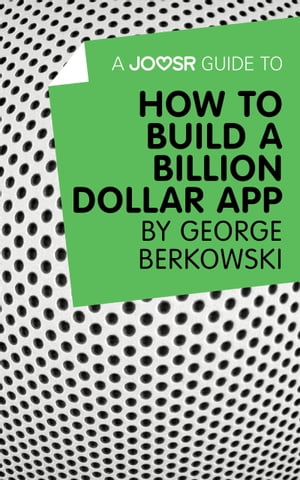 A Joosr Guide to... How to Build a Billion Dollar App by George Berkowski