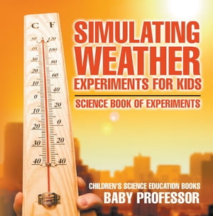 Simulating Weather Experiments for Kids - Science Book of Experiments | Children's Science Education books