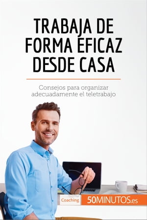 Trabaja de forma eficaz desde casa Consejos para organizar adecuadamente el teletrabajo