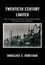 Twentieth Century Limited How an Immigrant’S American Dream Was Derailed by Corruption, Greed, and Politics