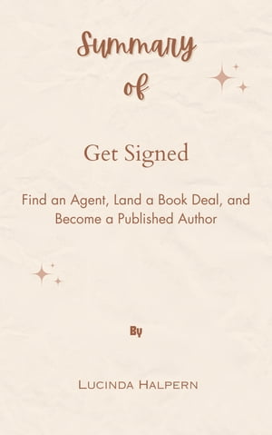 Summary Of Get Signed Find an Agent, Land a Book Deal, and Become a Published Author by Lucinda Halpern【電子書籍】[ Mr ]