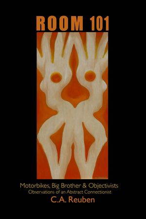 Room 101 Motorbikes, Big Brother & Objectivists: Observations of an Abstract Connectionist【電子書籍】[ CA Reuben ]