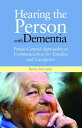 Hearing the Person with Dementia Person-Centred Approaches to Communication for Families and Caregivers