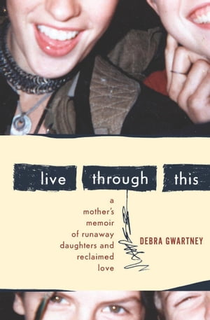ŷKoboŻҽҥȥ㤨Live Through This A Mother's Memoir of Runaway Daughters and Reclaimed LoveŻҽҡ[ Debra Gwartney ]פβǤʤ18ߤˤʤޤ