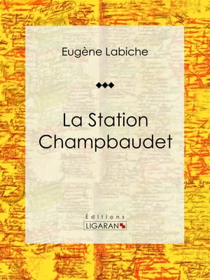 La Station Champbaudet Pi?ce de th??tre comique【電子書籍】[ Eug?ne Labiche ]