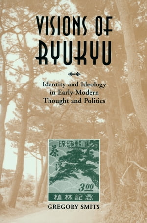 Visions of Ryukyu Identity and Ideology in Early-Modern Thought and Politics【電子書籍】[ Gregory Smits ]
