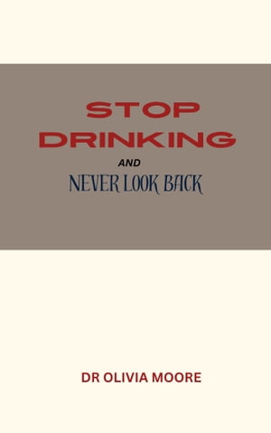 STOP DRINKING AND NEVER LOOK BACK