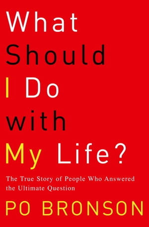 What Should I Do with My Life? The True Story of People Who Answered the Ultimate Question【電子書籍】[ Po Bronson ]