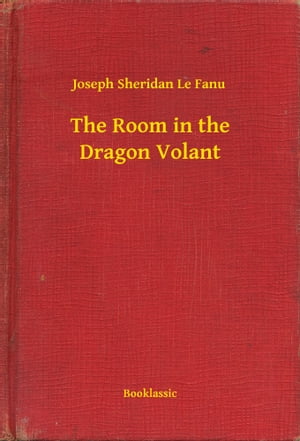 The Room in the Dragon Volant【電子書籍】[ Joseph Sheridan Le Fanu ]