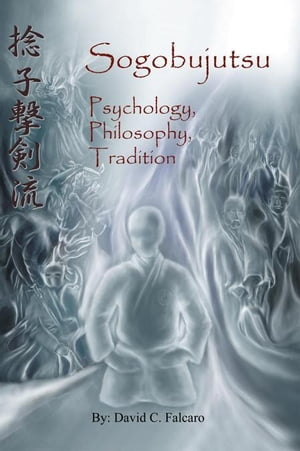 Sogobujutsu Psychology, Philosophy, Tradition【電子書籍】[ David C. Falcaro ]