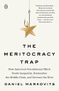 The Meritocracy Trap How America 039 s Foundational Myth Feeds Inequality, Dismantles the Middle Class, and Devours the Elite【電子書籍】 Daniel Markovits