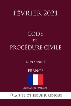 Code de proc?dure civile (France) (F?vrier 2021) Non annot?