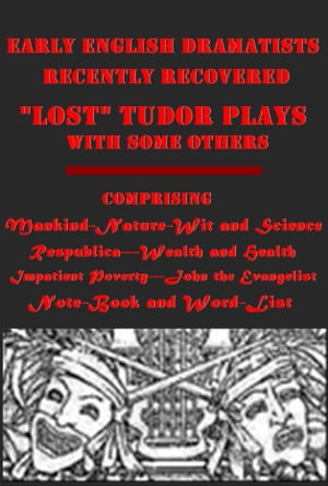 Early English Dramatists "Lost" Tudor Plays with some others Recently Recovered