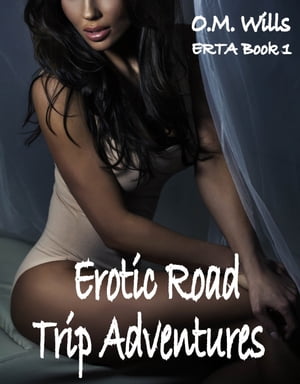 Erotic Road Trip Adventures: ERTA Book 1【電子書籍】[ O.M. Wills ]